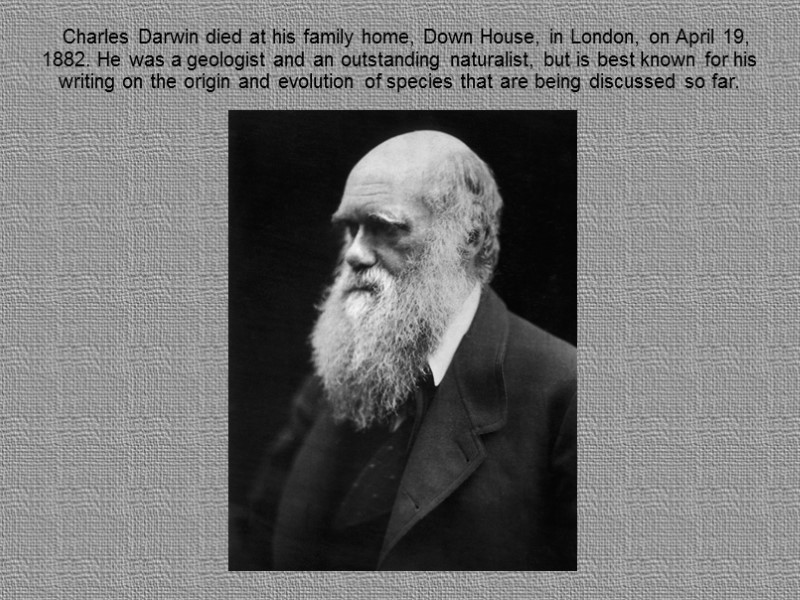 Charles Darwin died at his family home, Down House, in London, on April 19,